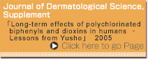 Journal of Dermatological Science, Supplement Long-term effects of polychlorinated biphenyls and dioxins in humans Lessons from Yusho 2005 Click here to go Page